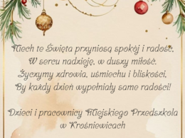 Niech te Święta przyniosą spokój i radość, W sercu nadzieję, w duszy miłość. Życzymy zdrowia, uśmiechu i bliskości, By każdy dzień wypełniały same radości!